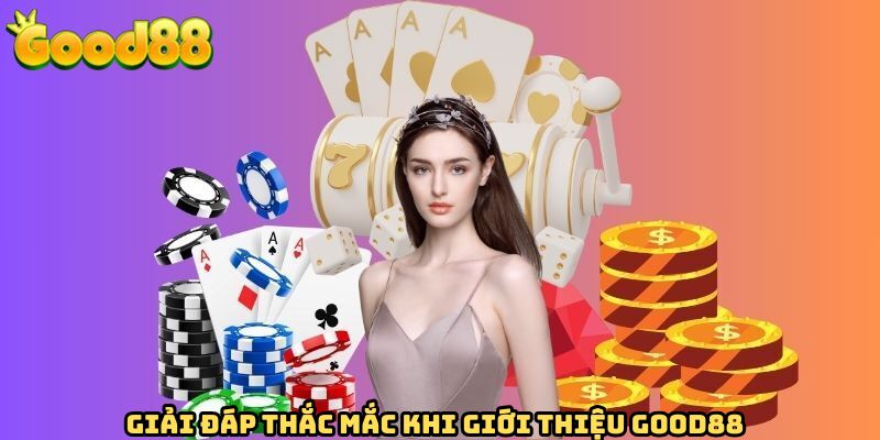 Trả lời câu hỏi xoay quanh về GOOD88