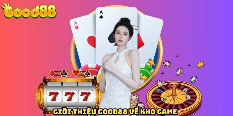 Liệt kê các sảnh game thú vị nhất khi giới thiệu GOOD88
